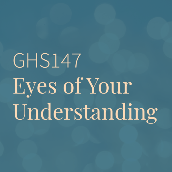 GHS147 | Eyes of Your Understanding