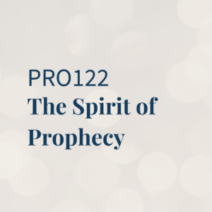 PRO122 | The Spirit of Prophecy