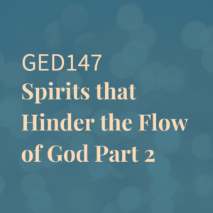 GED147 | Spirits that Hinder the Flow of God Part 2